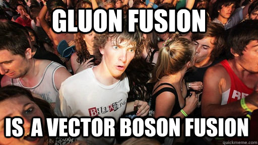gluon fusion is  a vector boson fusion  Sudden Clarity Clarence