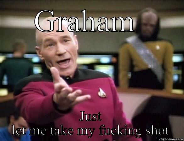 G ham - GRAHAM  JUST LET ME TAKE MY FUCKING SHOT Annoyed Picard HD