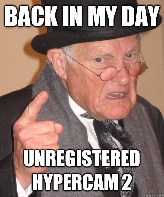 back in my day Unregistered Hypercam 2  back in my day