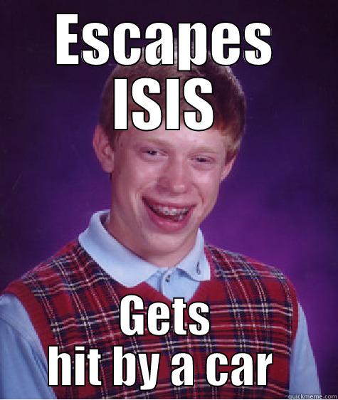 ESCAPES ISIS GETS HIT BY A CAR  Bad Luck Brian