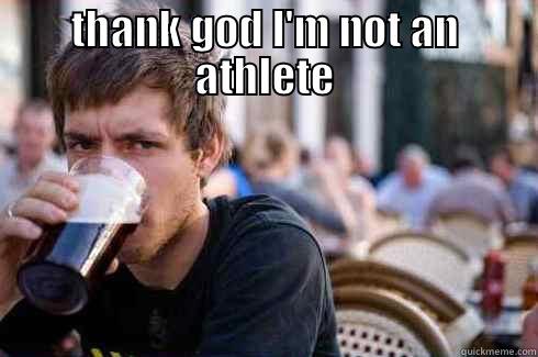THANK GOD I'M NOT AN ATHLETE  Lazy College Senior
