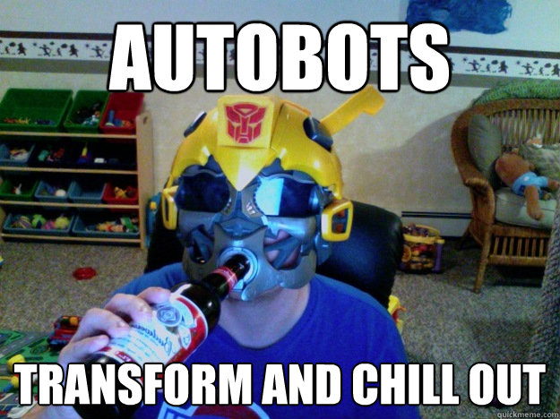 autobots transform and chill out  