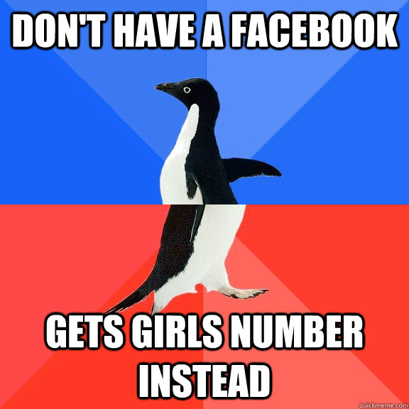 Don't have a facebook gets girls number instead  Socially Awkward Awesome Penguin