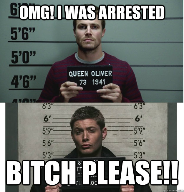 OMG! I was arrested bITCH PLEASE!! - OMG! I was arrested bITCH PLEASE!!  Arrow vs Supernatural
