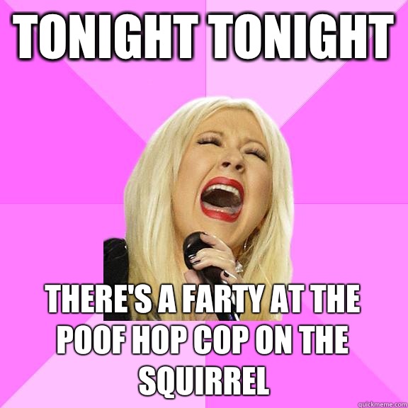 Tonight tonight There's a farty at the poof hop cop on the squirrel  Wrong Lyrics Christina