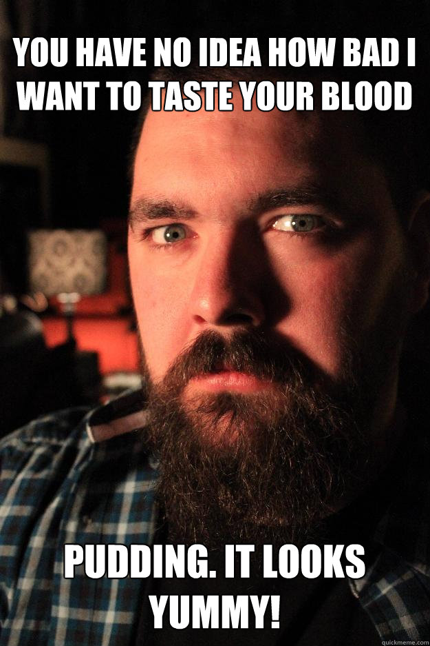 You have no idea how bad I want to taste your blood pudding. It looks yummy!  Dating Site Murderer