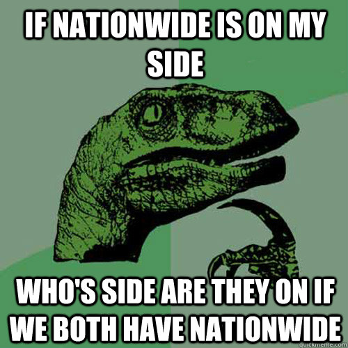 If Nationwide is on my side Who's side are they on if we both have nationwide - Philosoraptor
