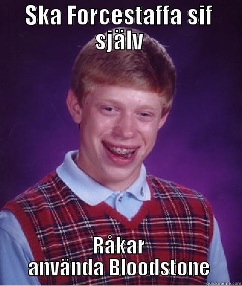 SKA FORCESTAFFA SIF SJÄLV RÅKAR ANVÄNDA BLOODSTONE Bad Luck Brian