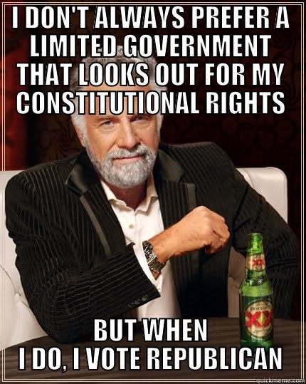 I DON'T ALWAYS PREFER A LIMITED GOVERNMENT THAT LOOKS OUT FOR MY CONSTITUTIONAL RIGHTS BUT WHEN I DO, I VOTE REPUBLICAN The Most Interesting Man In The World