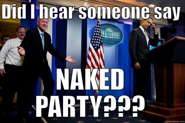 DID I HEAR SOMEONE SAY  NAKED PARTY??? Inappropriate Timing Bill Clinton