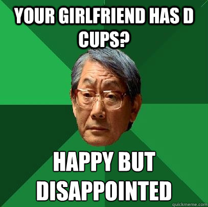 Your girlfriend has D cups? Happy but Disappointed  High Expectations Asian Father
