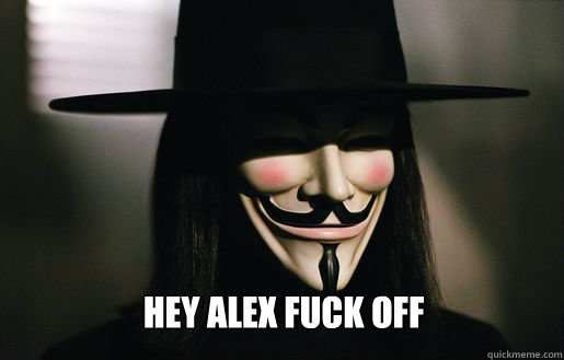  Hey Alex FUCK OFF  v for vendetta