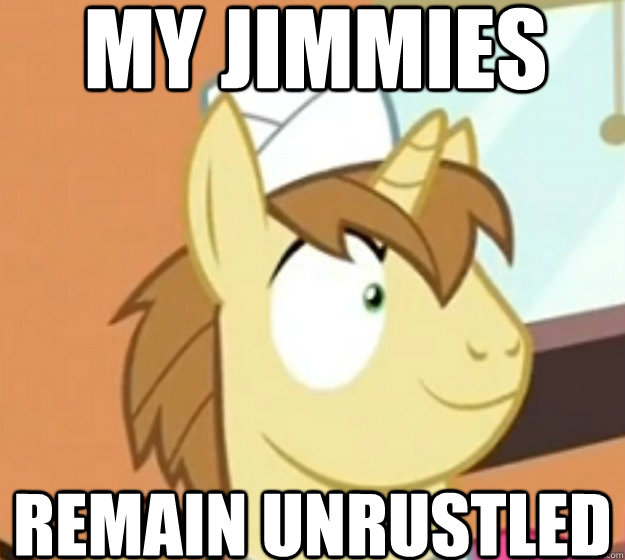 My jimmies Remain unrustled  
