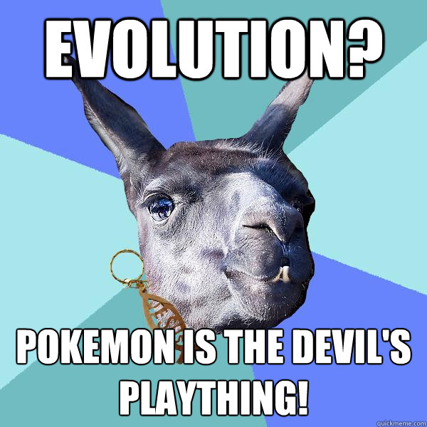 Evolution? Pokemon is the devil's plaything! - Evolution? Pokemon is the devil's plaything!  Christian Mama Llama