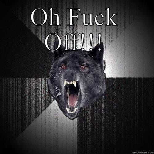 OH FUCK OFF!!!  Insanity Wolf