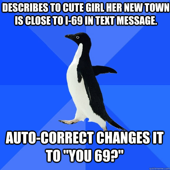 Describes to cute girl her new town is close to I-69 in text message. Auto-correct changes it to 