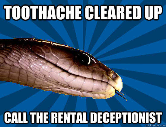 Toothache cleared up Call the rental deceptionist  Spoonerism Snake