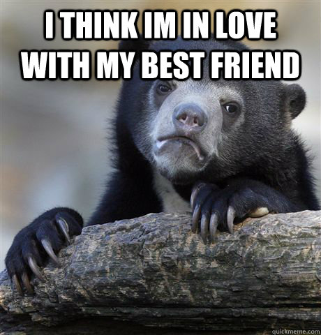 I think im in love with my best friend    Confession Bear