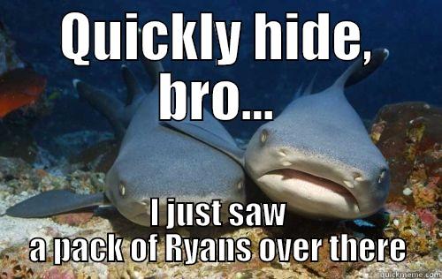 Ryans are here - QUICKLY HIDE, BRO... I JUST SAW A PACK OF RYANS OVER THERE Compassionate Shark Friend