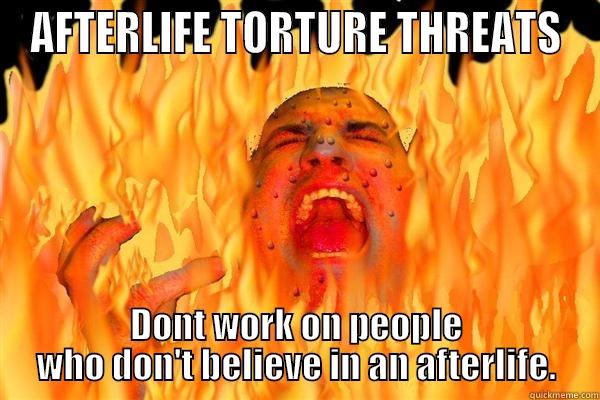 Afterlife Threats? - AFTERLIFE TORTURE THREATS DONT WORK ON PEOPLE WHO DON'T BELIEVE IN AN AFTERLIFE. Misc