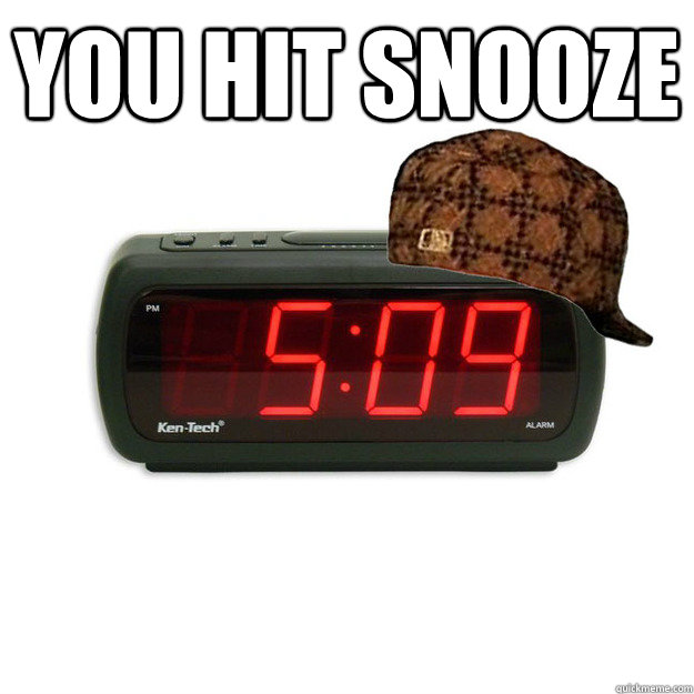 you hit snooze  - you hit snooze   Scumbag Alarm Clock