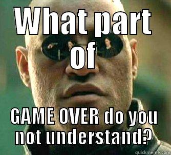 WHAT PART OF GAME OVER DO YOU NOT UNDERSTAND? Matrix Morpheus