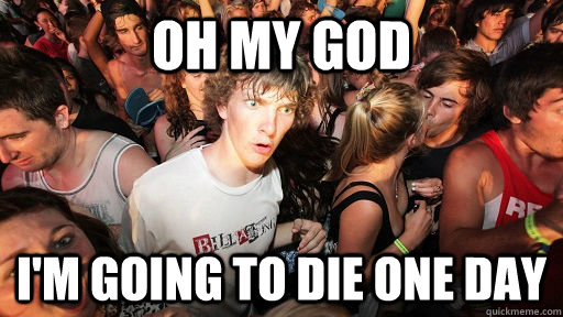 Oh my god I'm going to die one day  Sudden Clarity Clarence