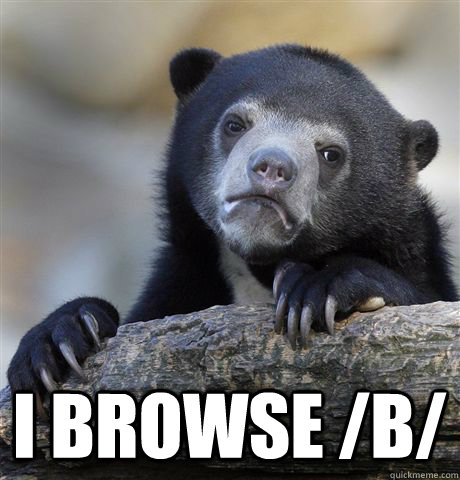  I browse /b/  Confession Bear
