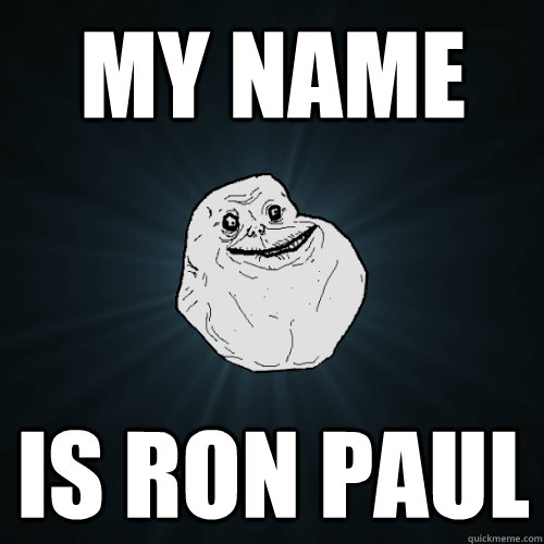 my name is ron paul  Forever Alone