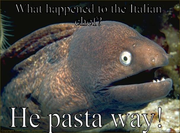 WHAT HAPPENED TO THE ITALIAN CHEF? HE PASTA WAY! Bad Joke Eel