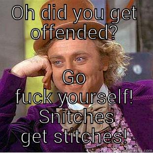 OH DID YOU GET OFFENDED? GO FUCK YOURSELF!  SNITCHES GET STITCHES! Condescending Wonka