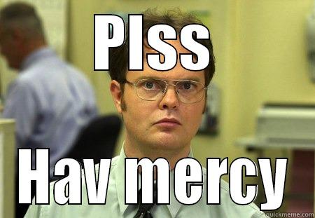 PLSS HAV MERCY Schrute