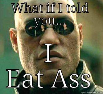 WHAT IF I TOLD YOU... I EAT ASS Matrix Morpheus