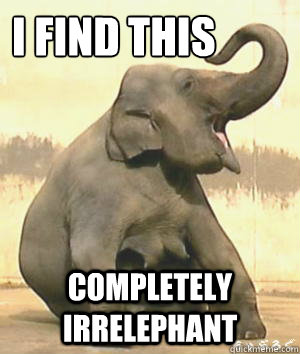 I find this completely Irrelephant  