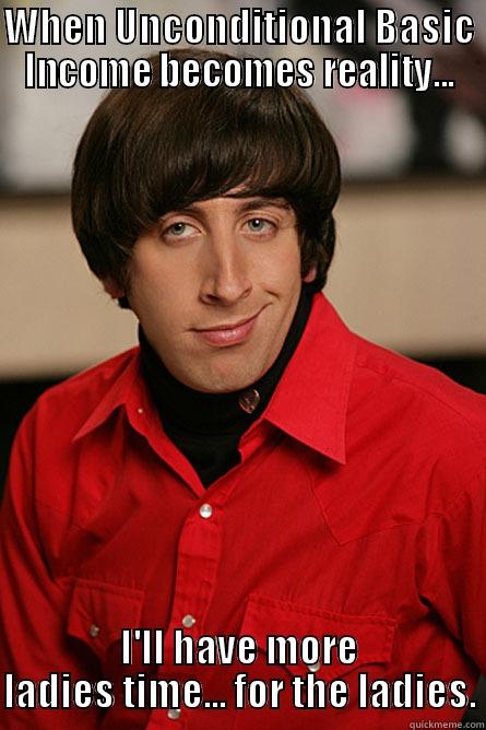 WHEN UNCONDITIONAL BASIC INCOME BECOMES REALITY... I'LL HAVE MORE LADIES TIME... FOR THE LADIES. Pickup Line Scientist