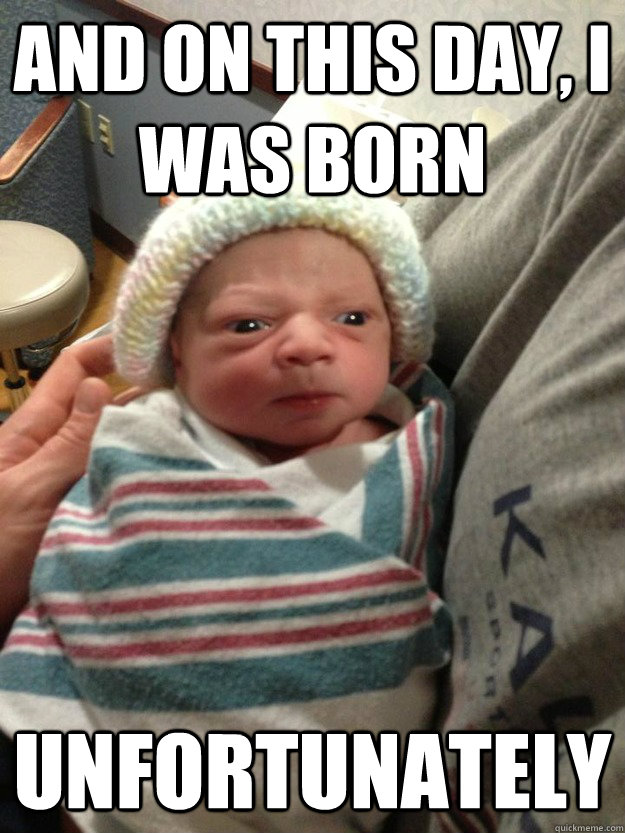 And on this day, I was born Unfortunately - And on this day, I was born Unfortunately  Angry Newborn