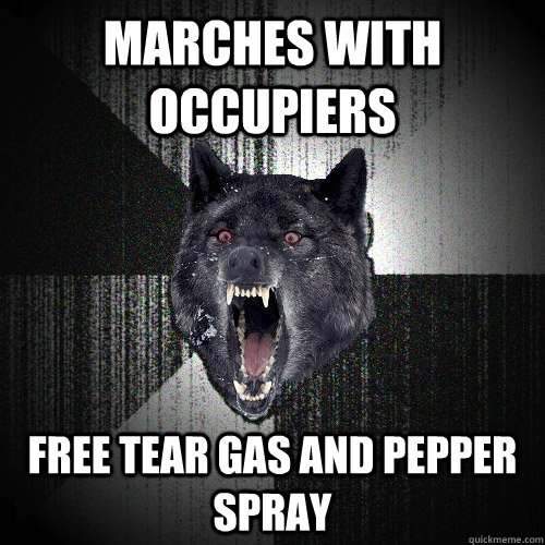 marches with occupiers free tear gas and pepper spray  Insanity Wolf