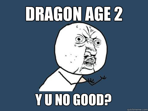 Dragon age 2 y u no good?  Y U No