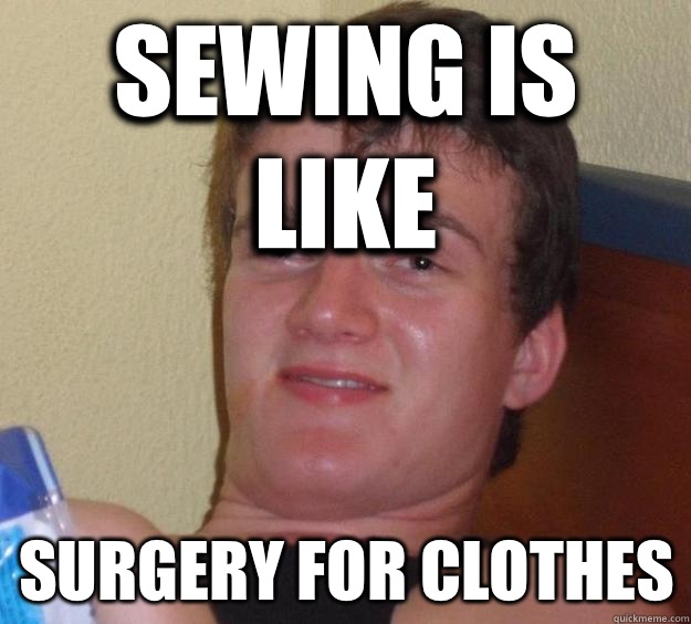 Sewing is like Surgery for clothes  10 Guy