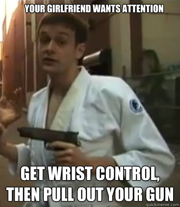 Your Girlfriend wants attention Get wrist control, then pull out your gun  Self Defense Dominic