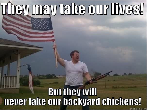 THEY MAY TAKE OUR LIVES!  BUT THEY WILL NEVER TAKE OUR BACKYARD CHICKENS! Misc