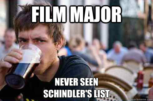 FILM MAJOR NEVER SEEN
SCHINDLER'S LIST - FILM MAJOR NEVER SEEN
SCHINDLER'S LIST  Lazy College Senior
