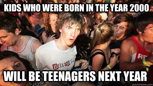 KIDS WHO WERE BORN IN THE YEAR 2000 WILL BE TEENAGERS NEXT YEAR - KIDS WHO WERE BORN IN THE YEAR 2000 WILL BE TEENAGERS NEXT YEAR  Sudden Clarity Clarence