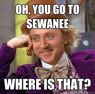 Oh, you go to Sewanee Where is that?   Condescending Wonka