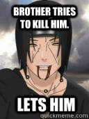 Brother tries to kill him. Lets him   