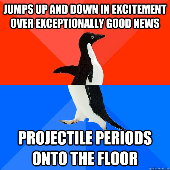Jumps up and down in excitement over exceptionally good news  Projectile periods onto the floor   Socially Awesome Awkward Penguin