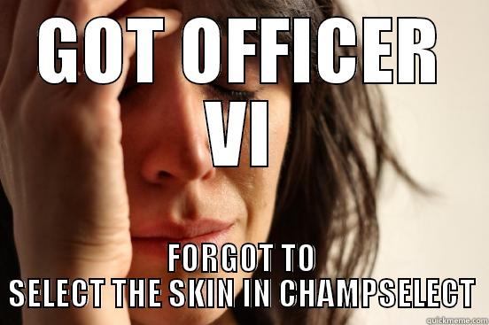 GOT OFFICER VI FORGOT TO SELECT THE SKIN IN CHAMPSELECT First World Problems