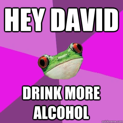 HEY DAVID DRINK MORE Alcohol  - HEY DAVID DRINK MORE Alcohol   Foul Bachelorette Frog