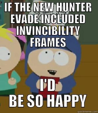 IF THE NEW HUNTER EVADE INCLUDED INVINCIBILITY FRAMES I'D BE SO HAPPY Craig - I would be so happy