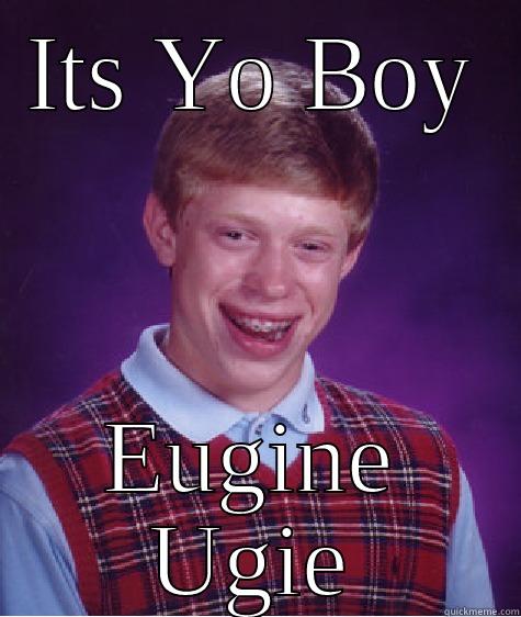 ITS YO BOY EUGINE UGIE Bad Luck Brian